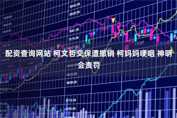 配资查询网站 柯文哲交保遭撤销 柯妈妈哽咽 神明会责罚